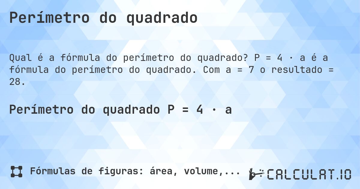 Perímetro do quadrado. P = 4 · a é a fórmula do perímetro do quadrado. Com a = 7 o resultado = 28.