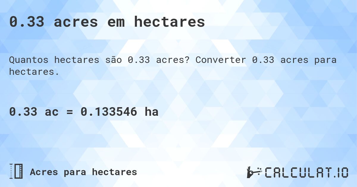0.33 acres em hectares. Converter 0.33 acres para hectares.