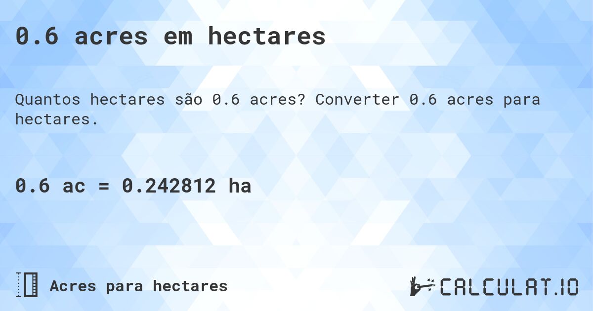 0.6 acres em hectares. Converter 0.6 acres para hectares.