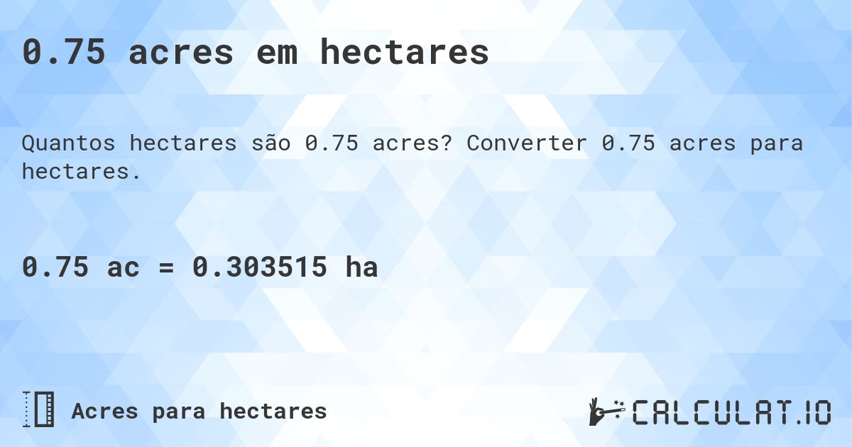0.75 acres em hectares. Converter 0.75 acres para hectares.