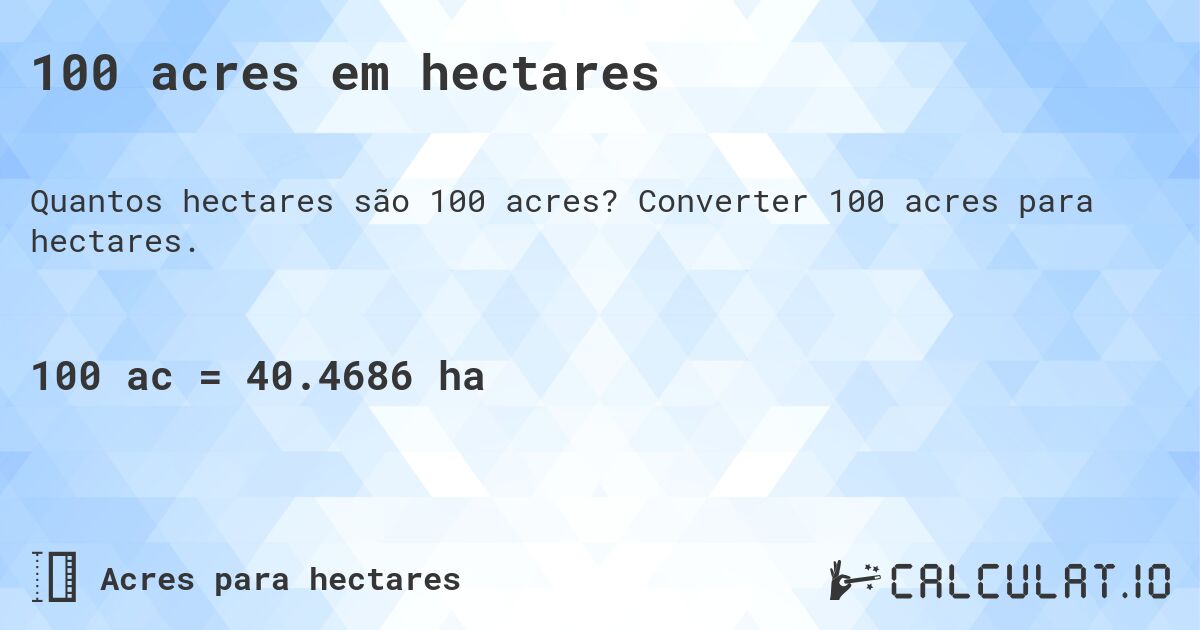 100 acres em hectares. Converter 100 acres para hectares.