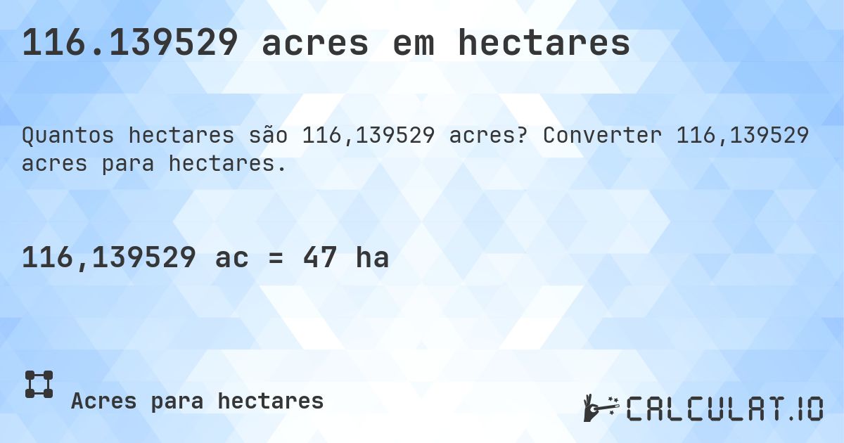 116.139529 acres em hectares. Converter 116,139529 acres para hectares.