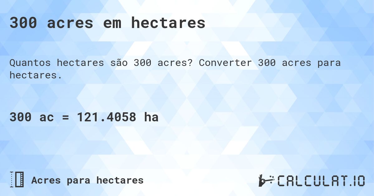 300 acres em hectares. Converter 300 acres para hectares.