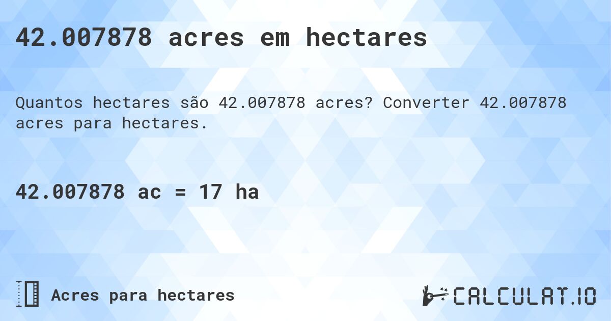 42.007878 acres em hectares. Converter 42.007878 acres para hectares.