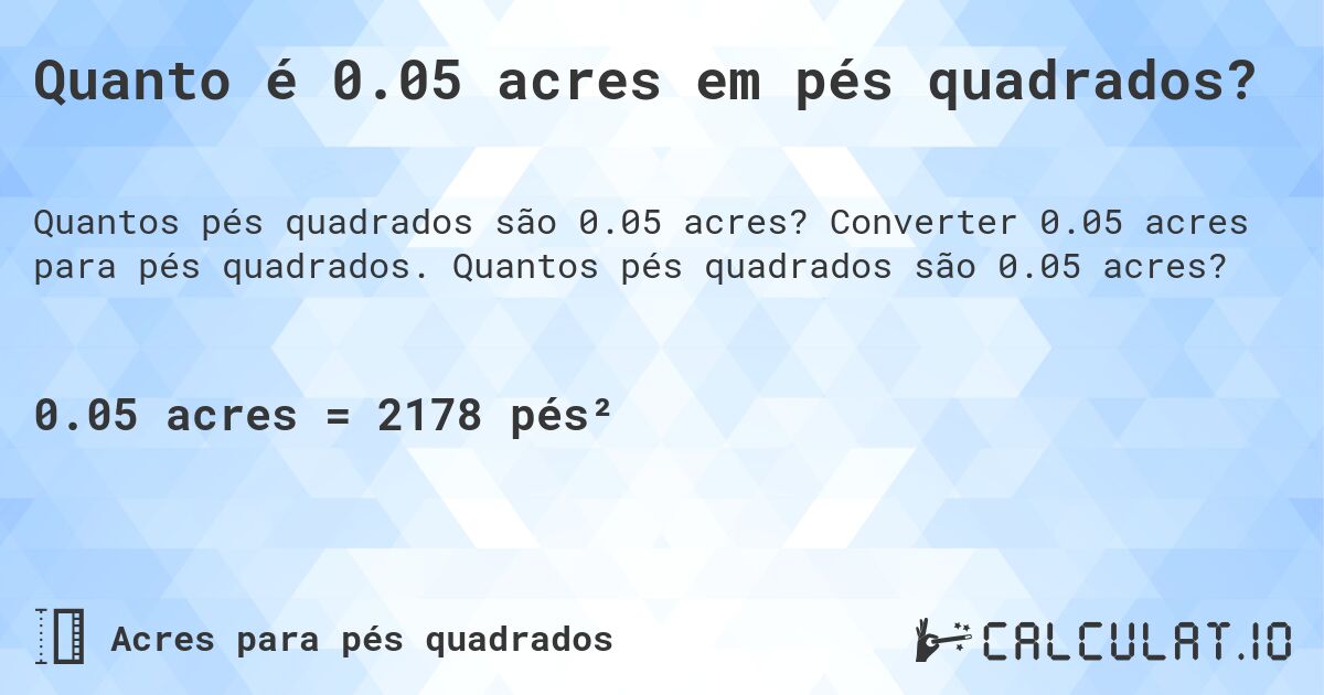 Quanto é 0.05 acres em pés quadrados?. Converter 0.05 acres para pés quadrados. Quantos pés quadrados são 0.05 acres?