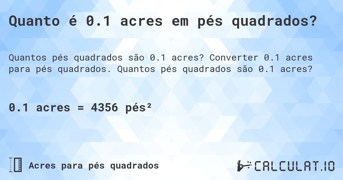 Quanto é 0.1 acres em pés quadrados?. Converter 0.1 acres para pés quadrados. Quantos pés quadrados são 0.1 acres?