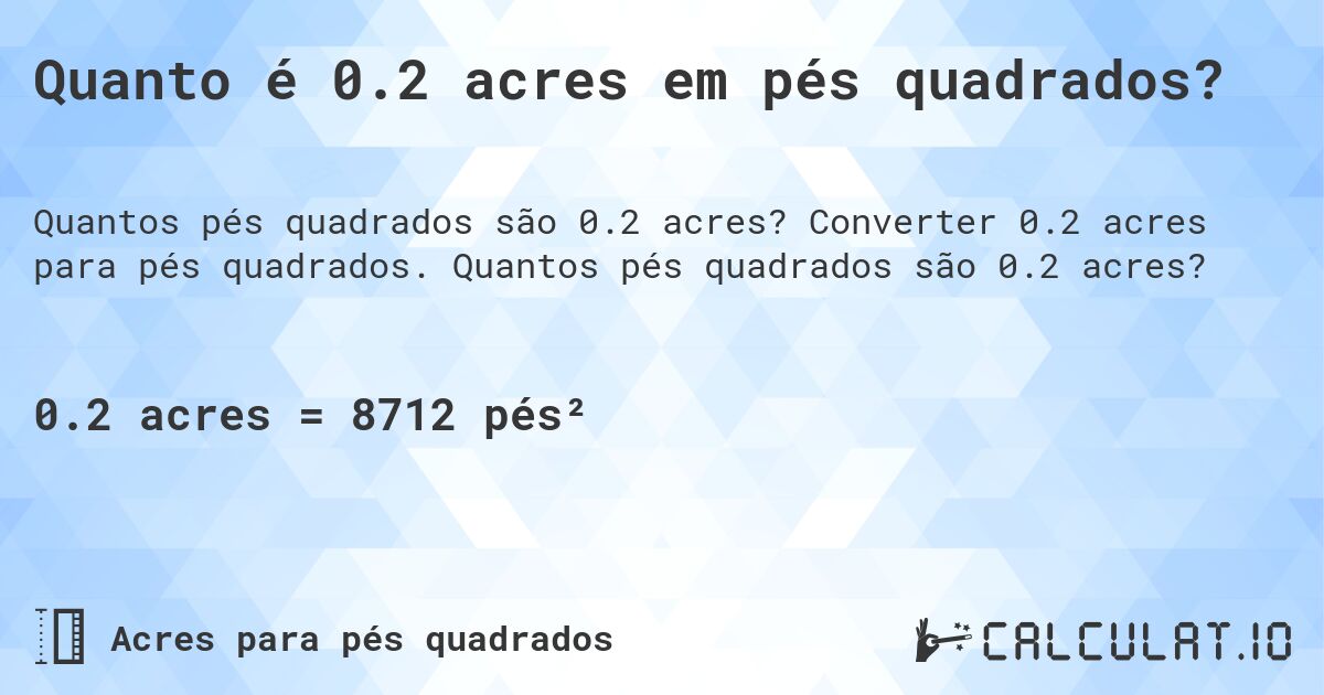 Quanto é 0.2 acres em pés quadrados?. Converter 0.2 acres para pés quadrados. Quantos pés quadrados são 0.2 acres?