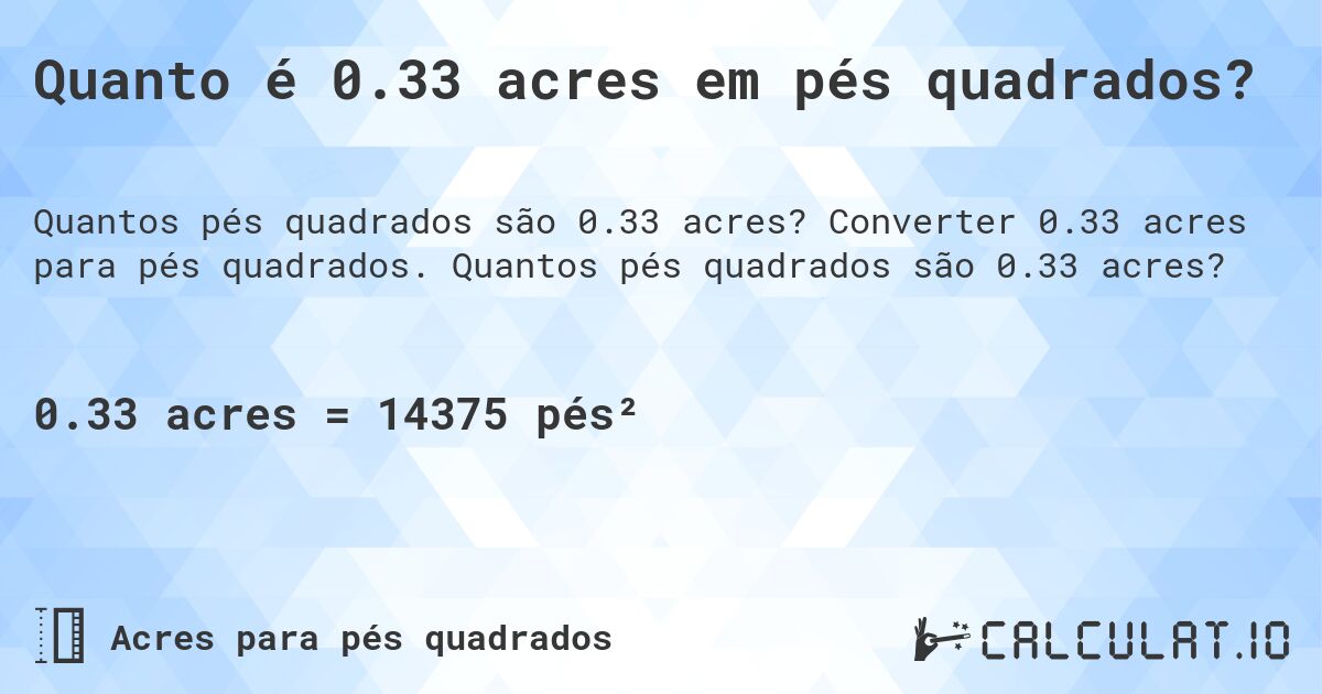Quanto é 0.33 acres em pés quadrados?. Converter 0.33 acres para pés quadrados. Quantos pés quadrados são 0.33 acres?