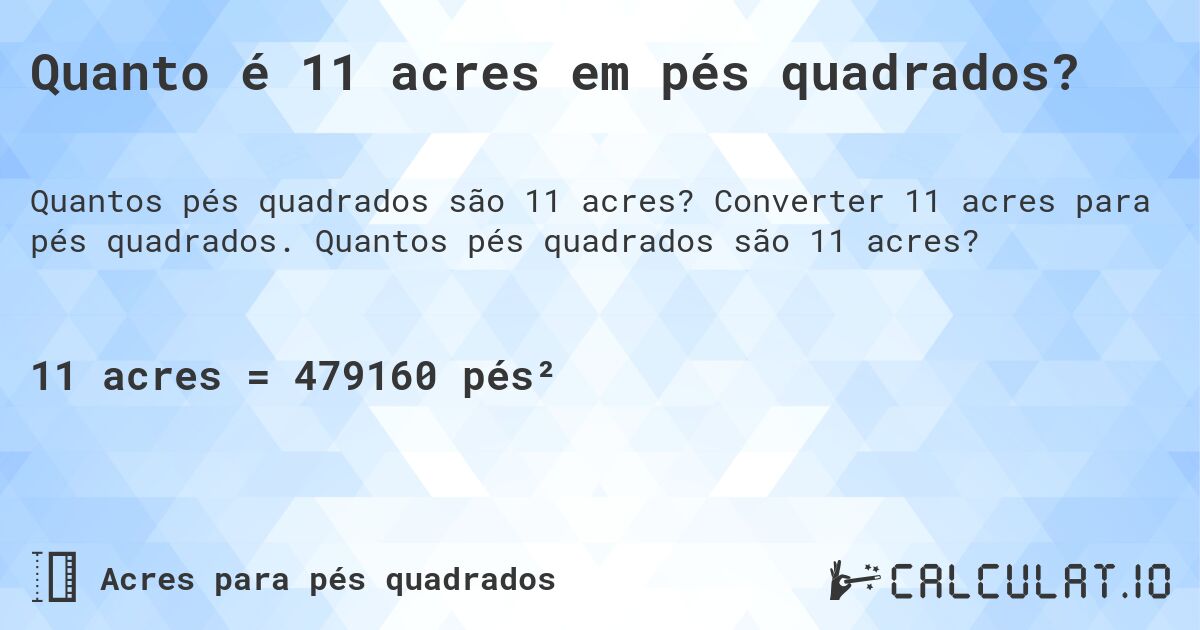 Quanto é 11 acres em pés quadrados?. Converter 11 acres para pés quadrados. Quantos pés quadrados são 11 acres?