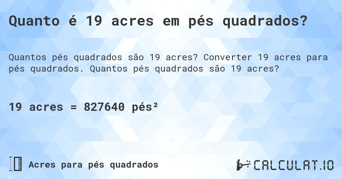 Quanto é 19 acres em pés quadrados?. Converter 19 acres para pés quadrados. Quantos pés quadrados são 19 acres?