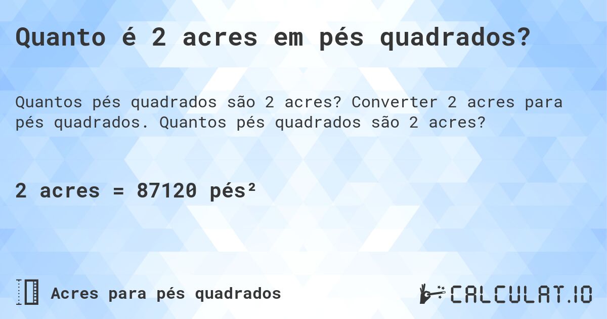 Quanto é 2 acres em pés quadrados?. Converter 2 acres para pés quadrados. Quantos pés quadrados são 2 acres?