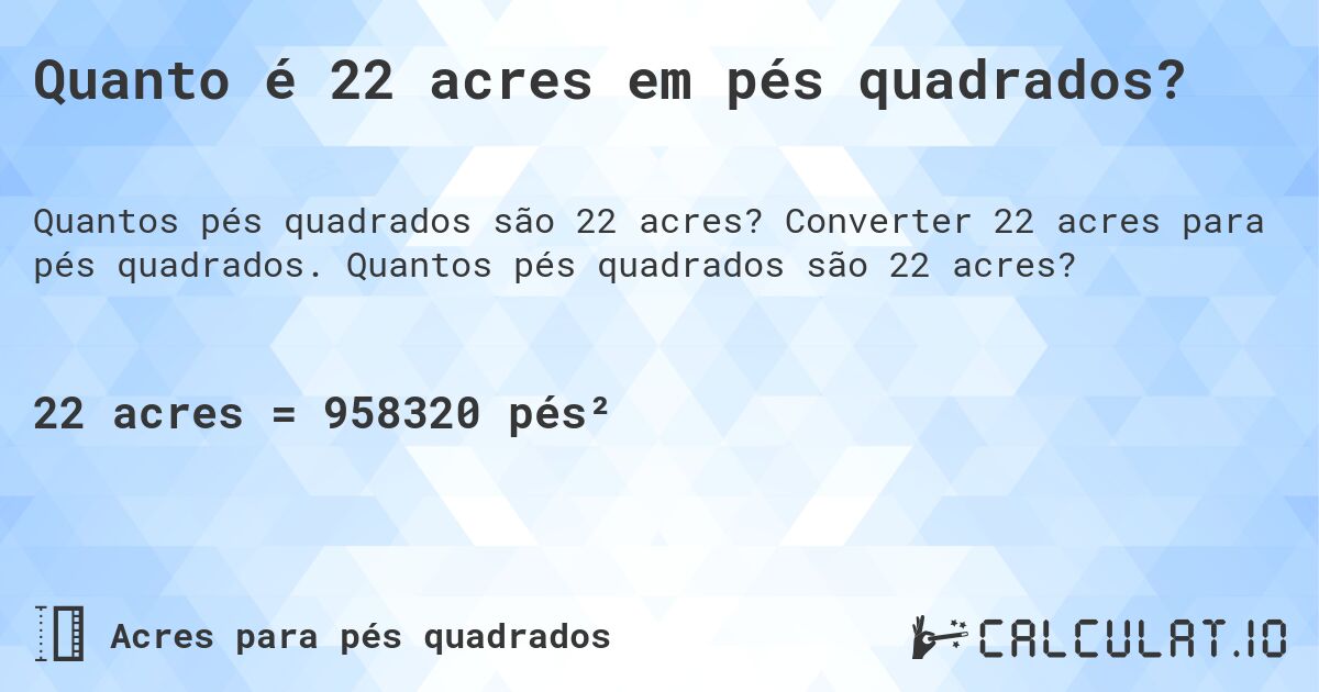 Quanto é 22 acres em pés quadrados?. Converter 22 acres para pés quadrados. Quantos pés quadrados são 22 acres?