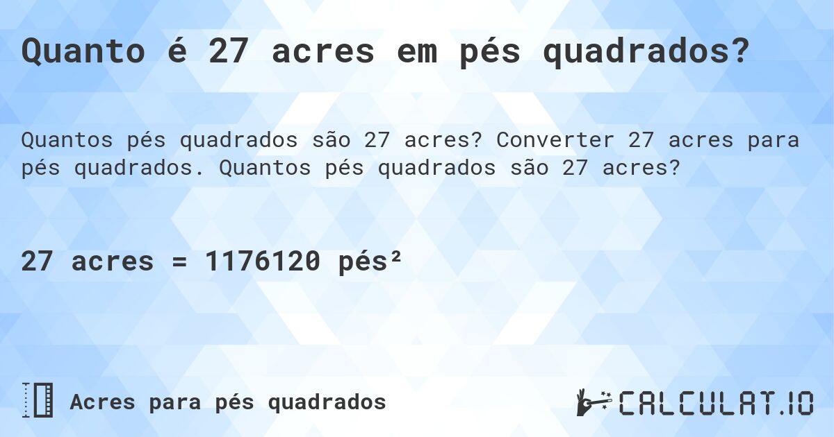 Quanto é 27 acres em pés quadrados?. Converter 27 acres para pés quadrados. Quantos pés quadrados são 27 acres?