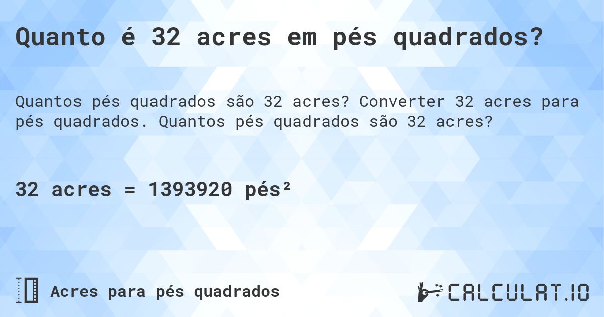 Quanto é 32 acres em pés quadrados?. Converter 32 acres para pés quadrados. Quantos pés quadrados são 32 acres?
