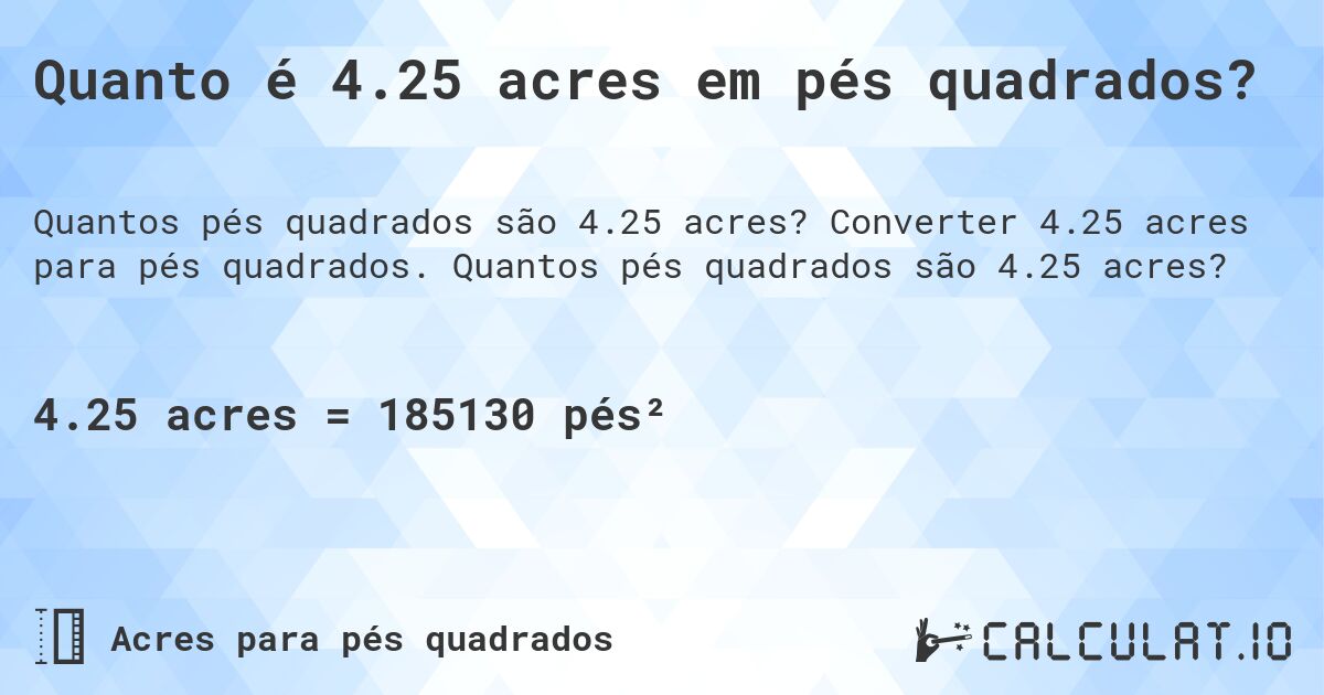 Quanto é 4.25 acres em pés quadrados?. Converter 4.25 acres para pés quadrados. Quantos pés quadrados são 4.25 acres?