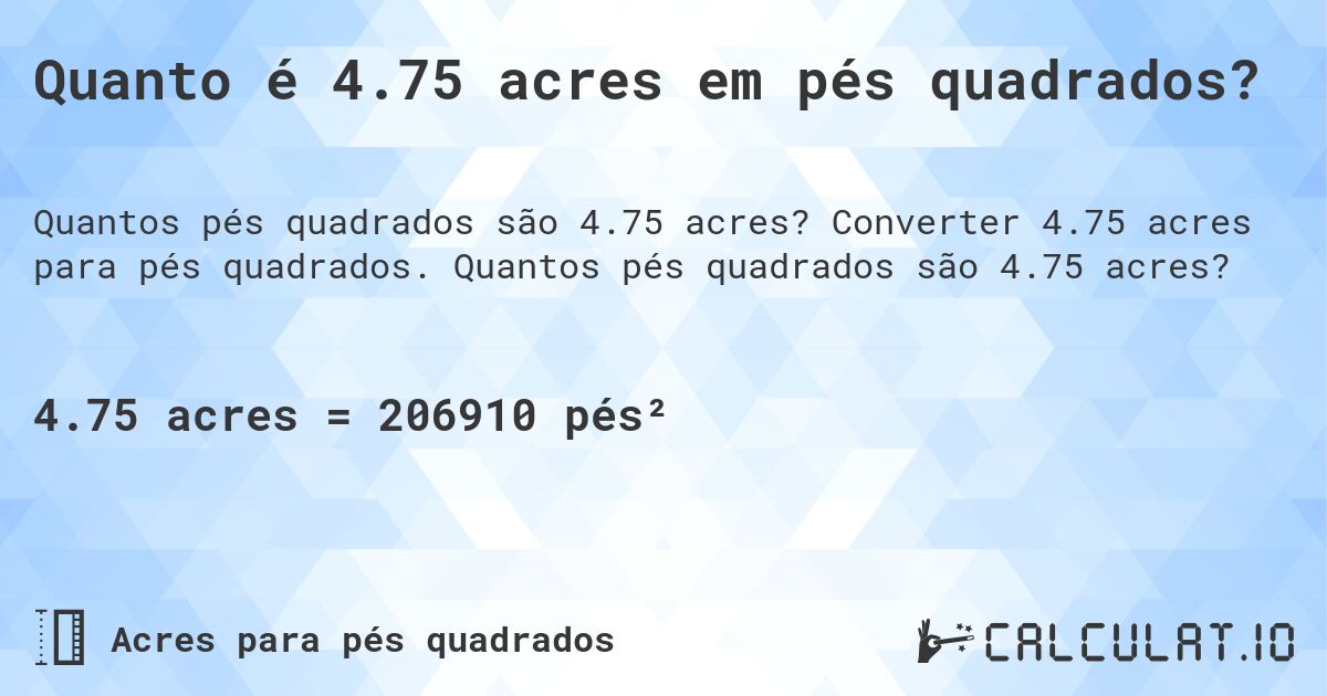 Quanto é 4.75 acres em pés quadrados?. Converter 4.75 acres para pés quadrados. Quantos pés quadrados são 4.75 acres?