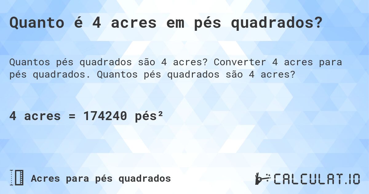 Quanto é 4 acres em pés quadrados?. Converter 4 acres para pés quadrados. Quantos pés quadrados são 4 acres?
