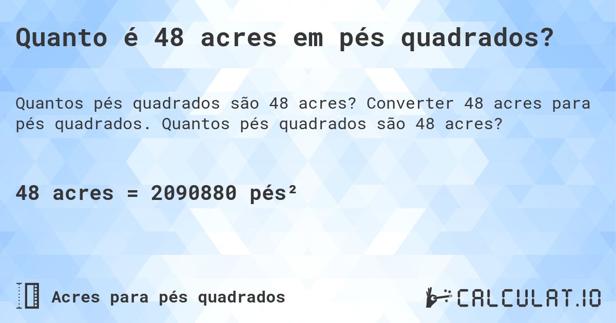 Quanto é 48 acres em pés quadrados?. Converter 48 acres para pés quadrados. Quantos pés quadrados são 48 acres?