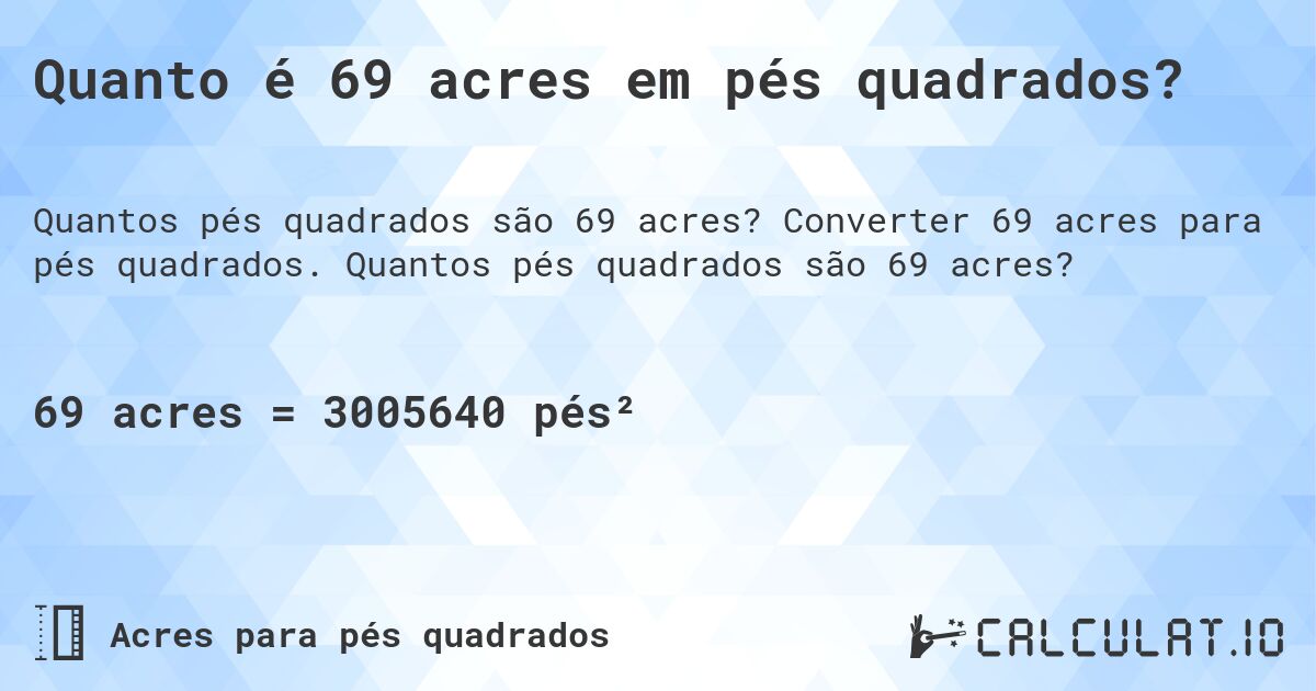 Quanto é 69 acres em pés quadrados?. Converter 69 acres para pés quadrados. Quantos pés quadrados são 69 acres?