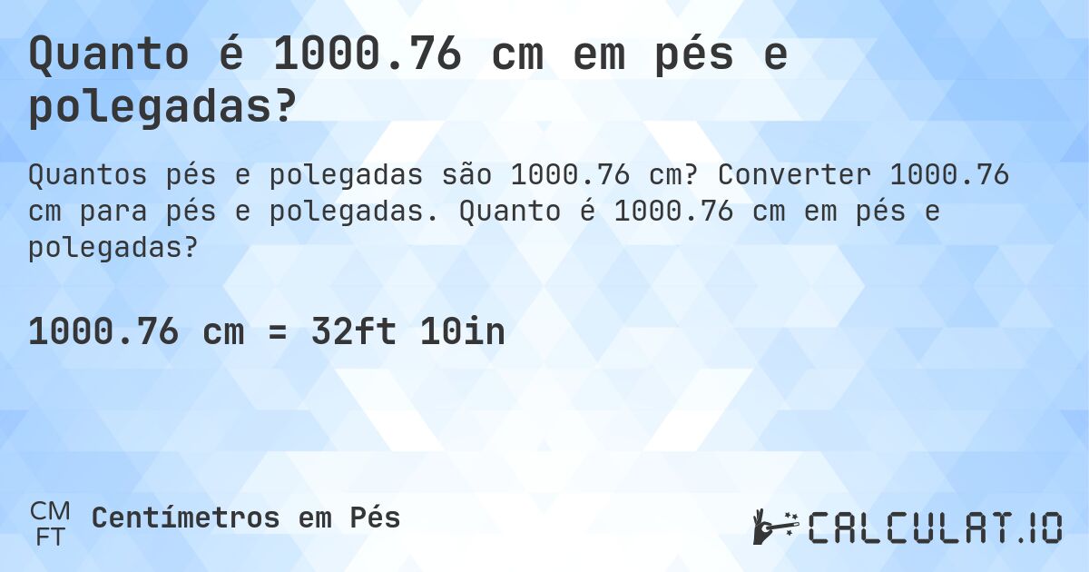 Quanto é 1000.76 cm em pés e polegadas?. Converter 1000.76 cm para pés e polegadas. Quanto é 1000.76 cm em pés e polegadas?