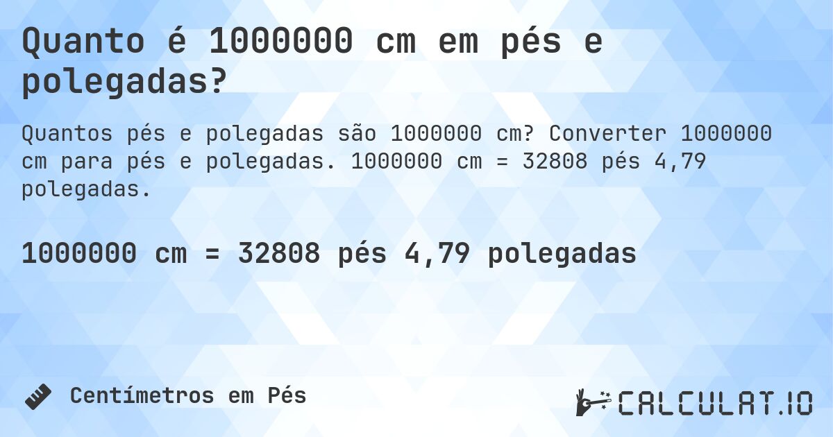 Quanto é 1000000 cm em pés e polegadas?. Converter 1000000 cm para pés e polegadas. 1000000 cm = 32808 pés 4,79 polegadas.