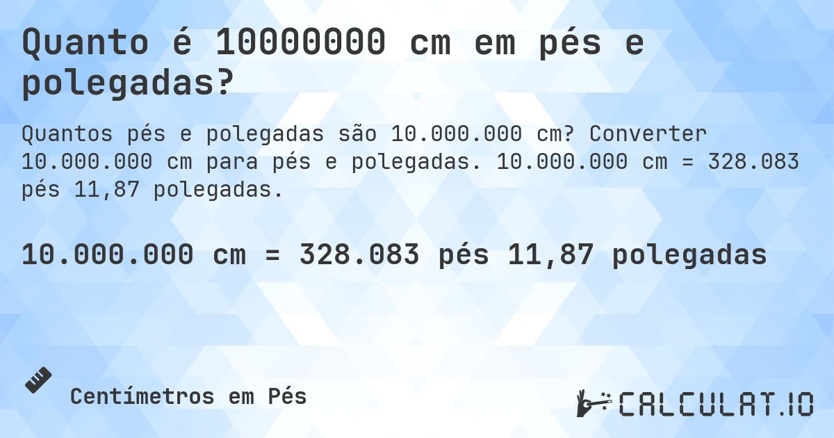 Quanto é 10000000 cm em pés e polegadas?. Converter 10.000.000 cm para pés e polegadas. 10.000.000 cm = 328.083 pés 11,87 polegadas.