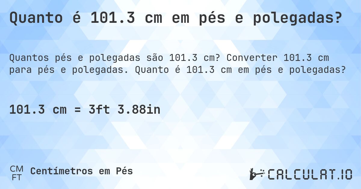 Quanto é 101.3 cm em pés e polegadas?. Converter 101.3 cm para pés e polegadas. Quanto é 101.3 cm em pés e polegadas?
