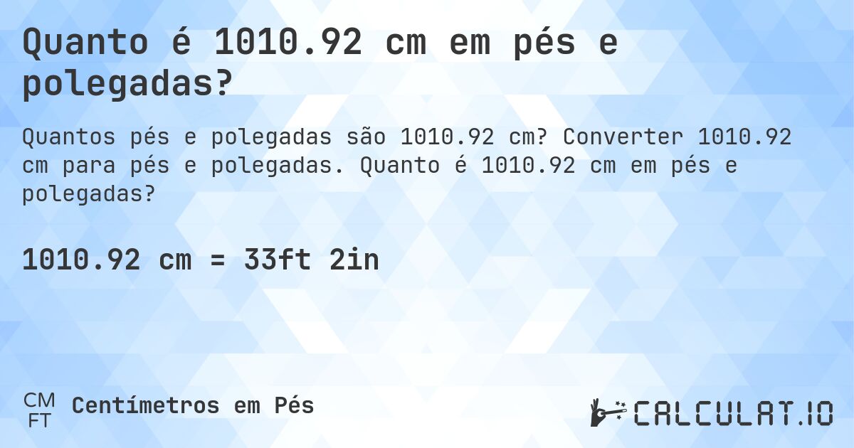 Quanto é 1010.92 cm em pés e polegadas?. Converter 1010.92 cm para pés e polegadas. Quanto é 1010.92 cm em pés e polegadas?
