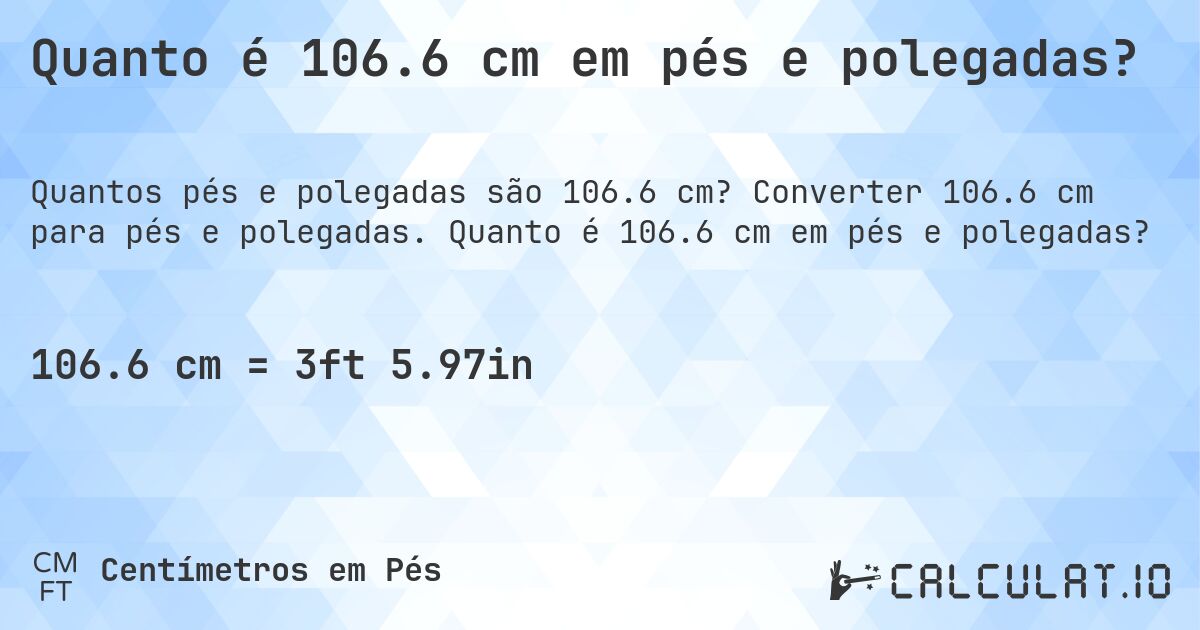 Quanto é 106.6 cm em pés e polegadas?. Converter 106.6 cm para pés e polegadas. Quanto é 106.6 cm em pés e polegadas?