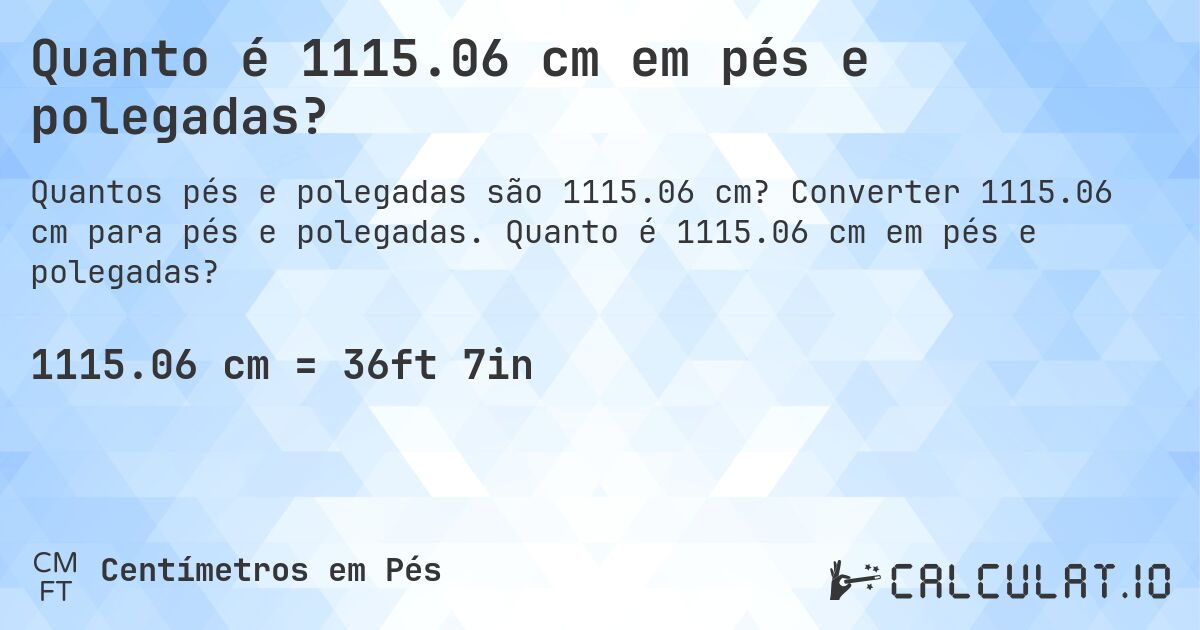Quanto é 1115.06 cm em pés e polegadas?. Converter 1115.06 cm para pés e polegadas. Quanto é 1115.06 cm em pés e polegadas?