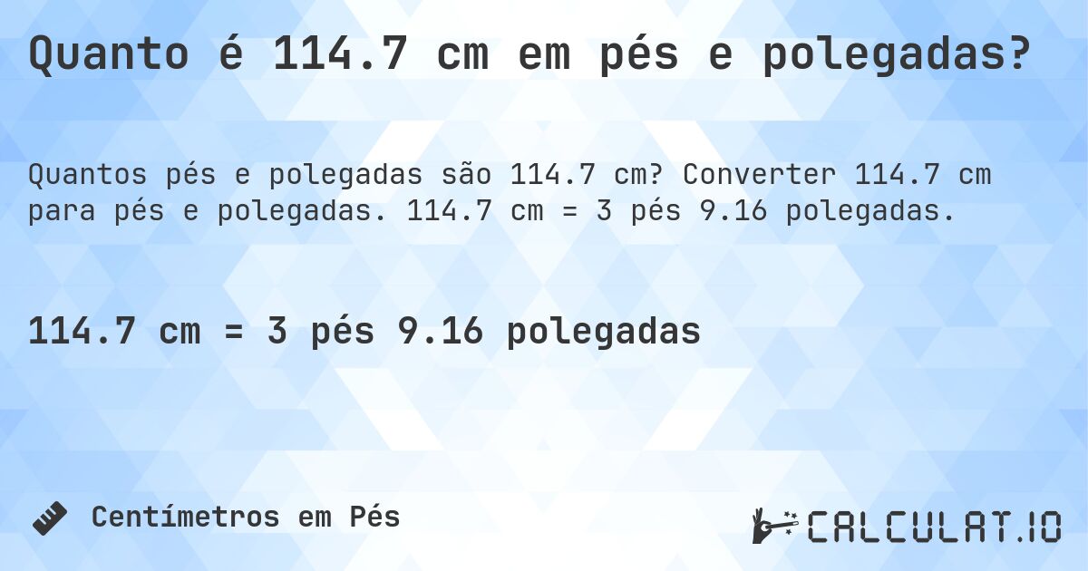 Quanto é 114.7 cm em pés e polegadas?. Converter 114.7 cm para pés e polegadas. 114.7 cm = 3 pés 9.16 polegadas.