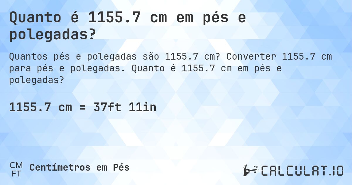 Quanto é 1155.7 cm em pés e polegadas?. Converter 1155.7 cm para pés e polegadas. Quanto é 1155.7 cm em pés e polegadas?