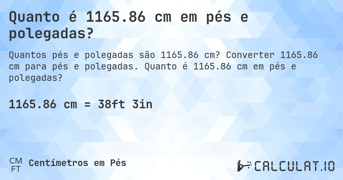 Quanto é 1165.86 cm em pés e polegadas?. Converter 1165.86 cm para pés e polegadas. Quanto é 1165.86 cm em pés e polegadas?