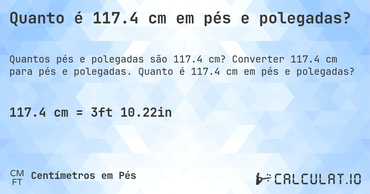 Quanto é 117.4 cm em pés e polegadas?. Converter 117.4 cm para pés e polegadas. Quanto é 117.4 cm em pés e polegadas?