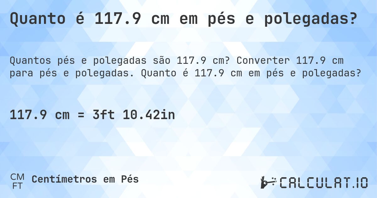 Quanto é 117.9 cm em pés e polegadas?. Converter 117.9 cm para pés e polegadas. Quanto é 117.9 cm em pés e polegadas?