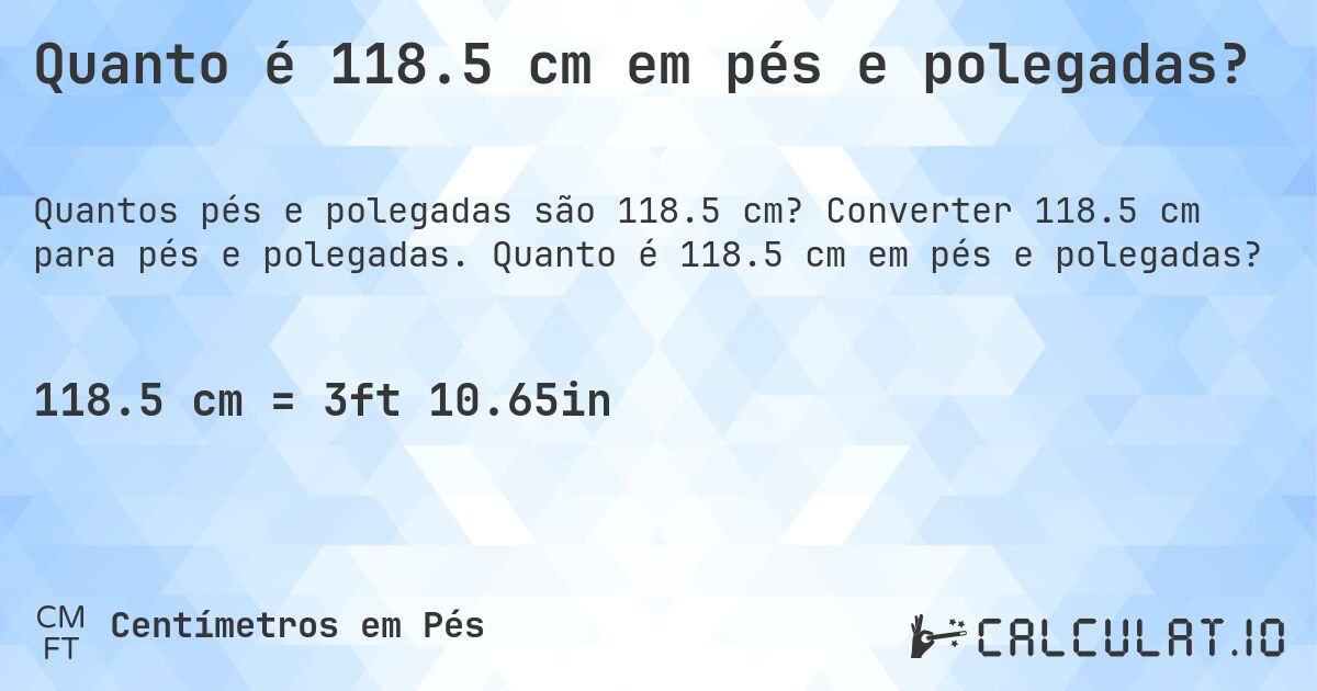 Quanto é 118.5 cm em pés e polegadas?. Converter 118.5 cm para pés e polegadas. Quanto é 118.5 cm em pés e polegadas?