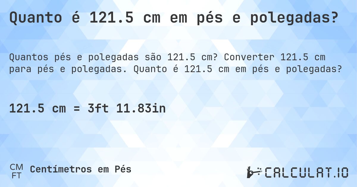 Quanto é 121.5 cm em pés e polegadas?. Converter 121.5 cm para pés e polegadas. Quanto é 121.5 cm em pés e polegadas?