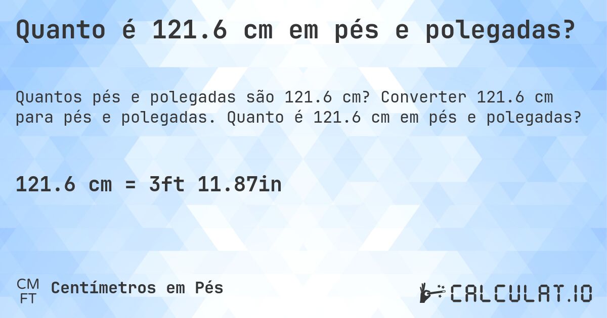 Quanto é 121.6 cm em pés e polegadas?. Converter 121.6 cm para pés e polegadas. Quanto é 121.6 cm em pés e polegadas?