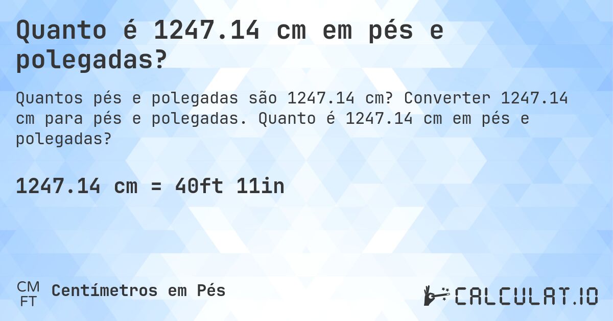 Quanto é 1247.14 cm em pés e polegadas?. Converter 1247.14 cm para pés e polegadas. Quanto é 1247.14 cm em pés e polegadas?