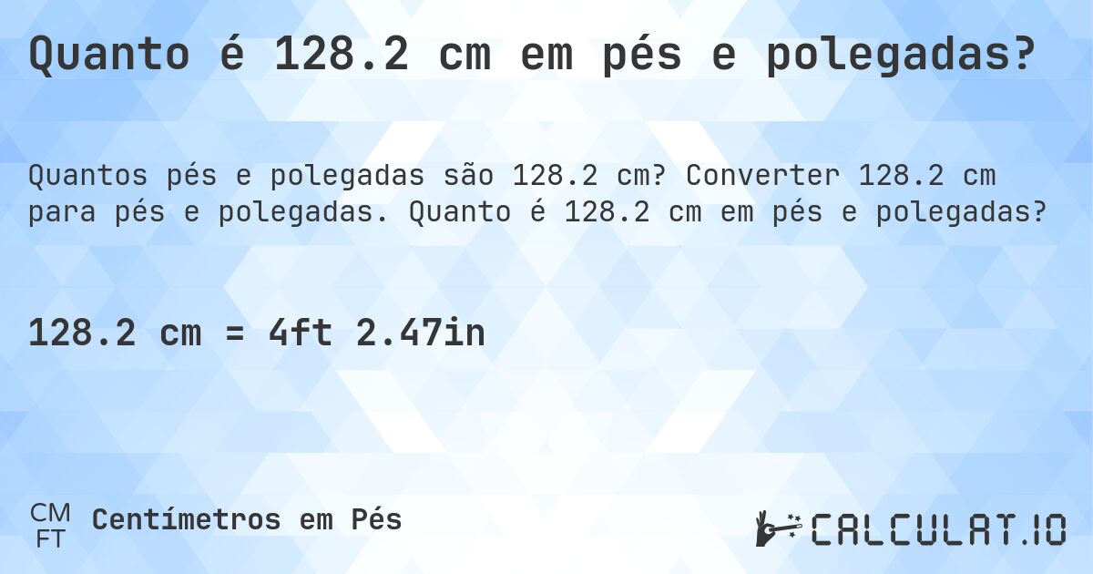 Quanto é 128.2 cm em pés e polegadas?. Converter 128.2 cm para pés e polegadas. Quanto é 128.2 cm em pés e polegadas?