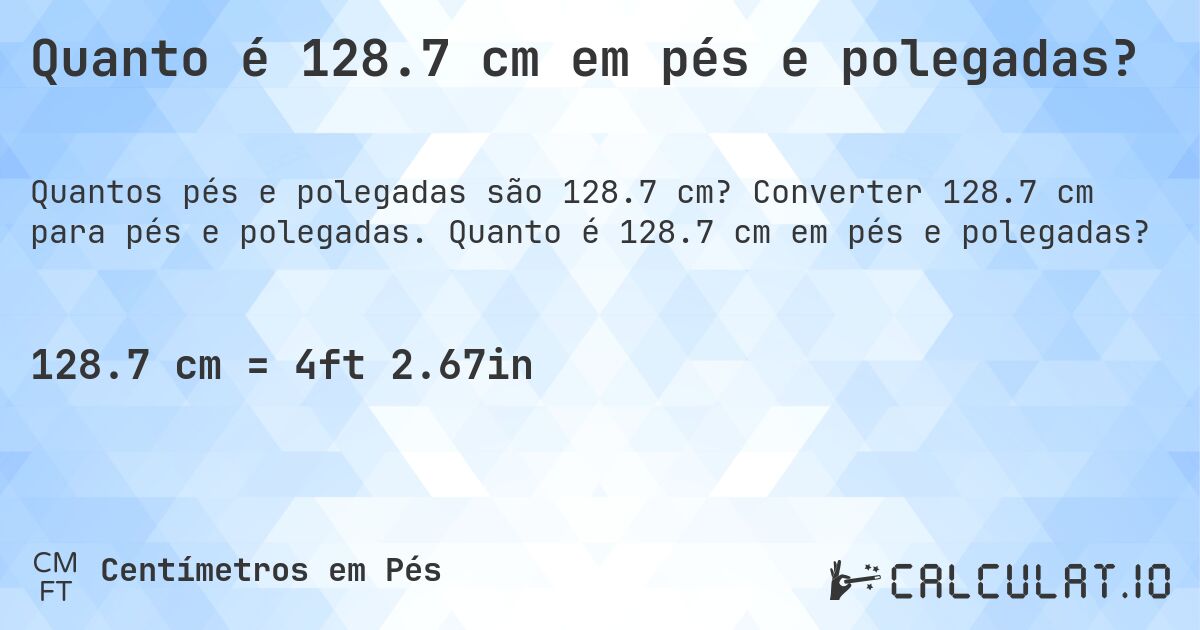 Quanto é 128.7 cm em pés e polegadas?. Converter 128.7 cm para pés e polegadas. Quanto é 128.7 cm em pés e polegadas?