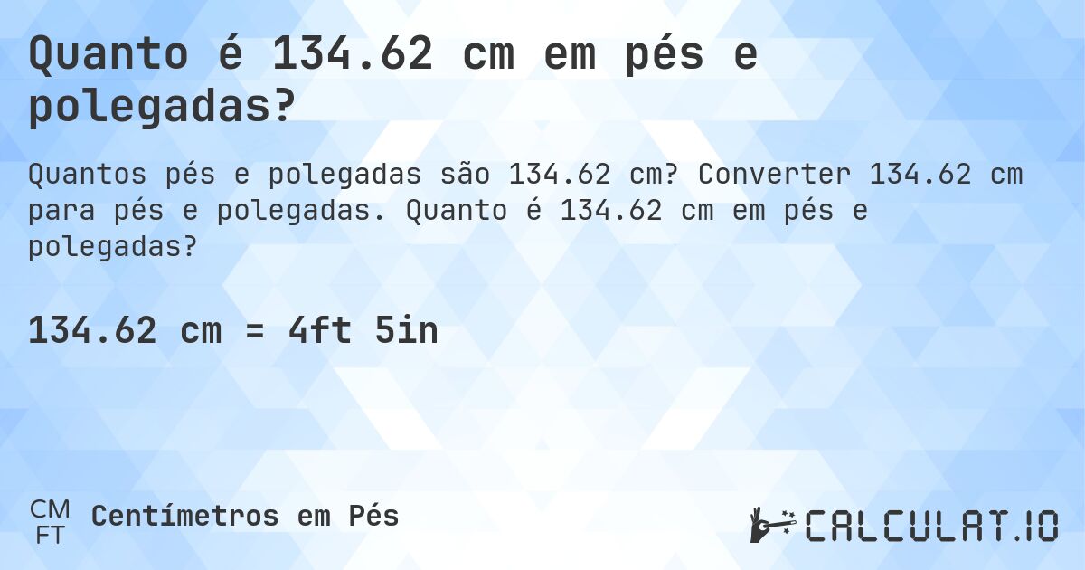 Quanto é 134.62 cm em pés e polegadas?. Converter 134.62 cm para pés e polegadas. Quanto é 134.62 cm em pés e polegadas?