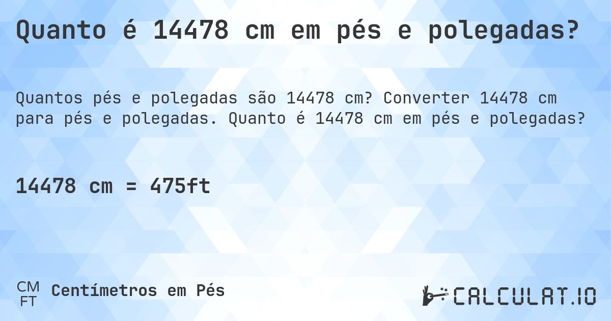 Quanto é 14478 cm em pés e polegadas?. Converter 14478 cm para pés e polegadas. Quanto é 14478 cm em pés e polegadas?