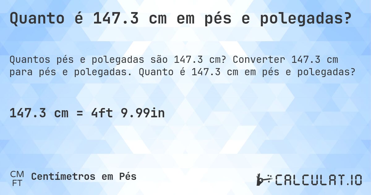 Quanto é 147.3 cm em pés e polegadas?. Converter 147.3 cm para pés e polegadas. Quanto é 147.3 cm em pés e polegadas?