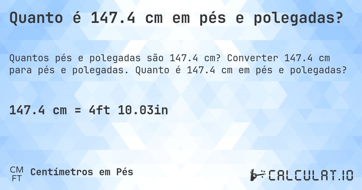 Quanto é 147.4 cm em pés e polegadas?. Converter 147.4 cm para pés e polegadas. Quanto é 147.4 cm em pés e polegadas?