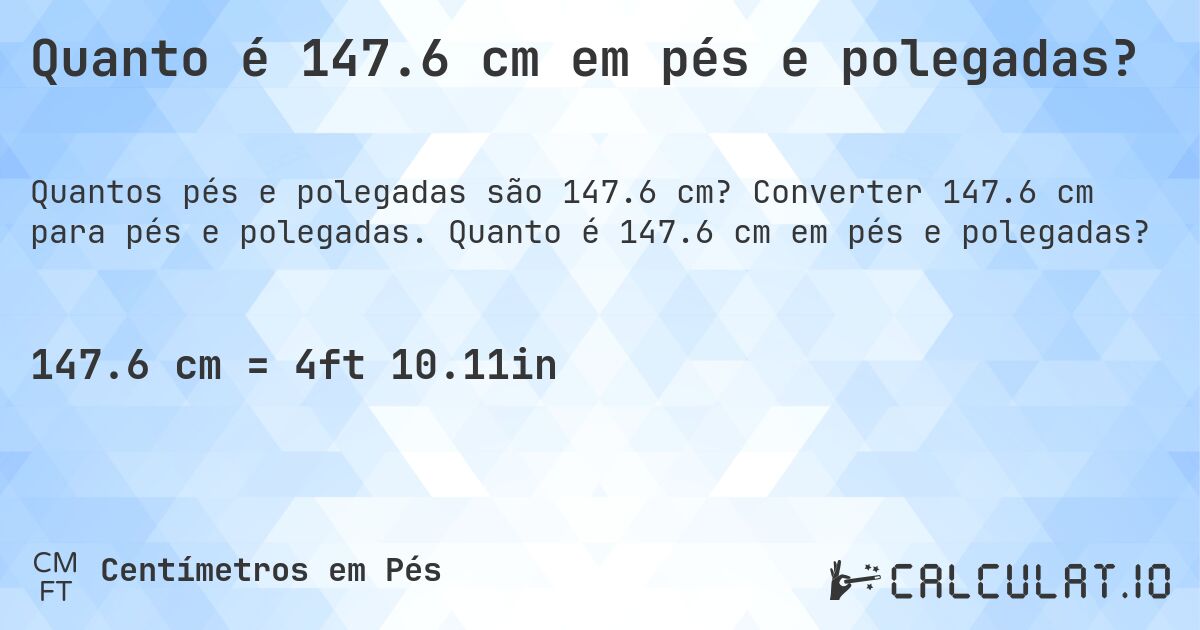 Quanto é 147.6 cm em pés e polegadas?. Converter 147.6 cm para pés e polegadas. Quanto é 147.6 cm em pés e polegadas?