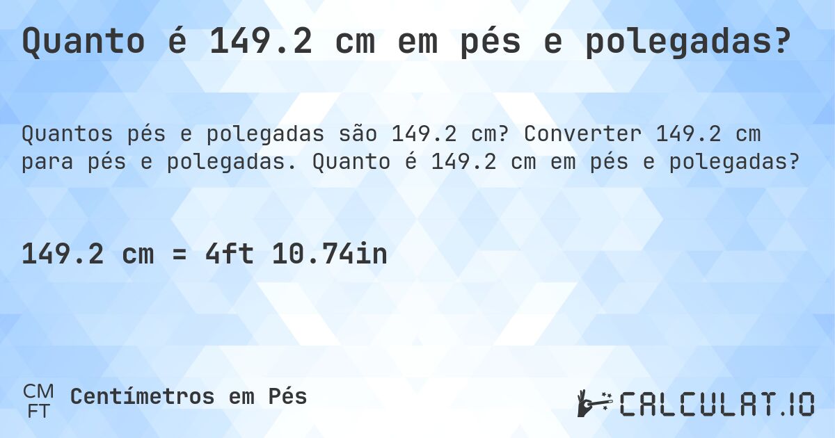 Quanto é 149.2 cm em pés e polegadas?. Converter 149.2 cm para pés e polegadas. Quanto é 149.2 cm em pés e polegadas?