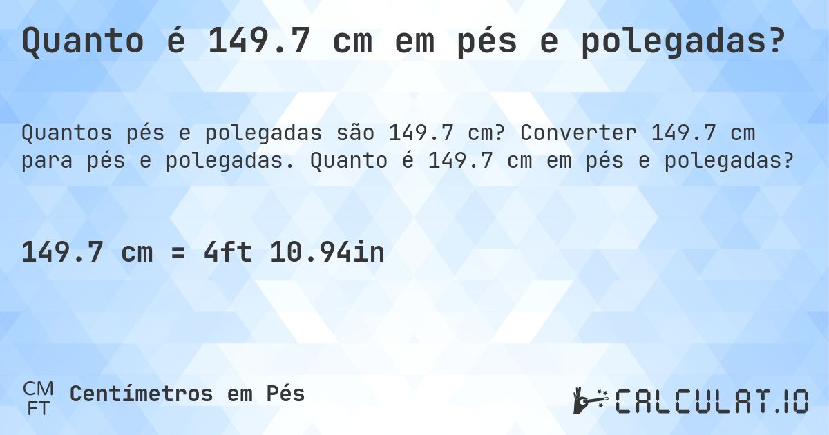 Quanto é 149.7 cm em pés e polegadas?. Converter 149.7 cm para pés e polegadas. Quanto é 149.7 cm em pés e polegadas?