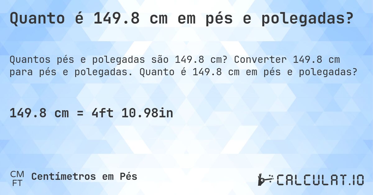 Quanto é 149.8 cm em pés e polegadas?. Converter 149.8 cm para pés e polegadas. Quanto é 149.8 cm em pés e polegadas?