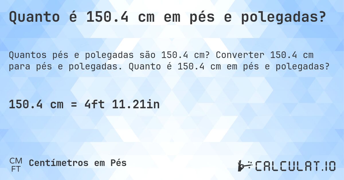 Quanto é 150.4 cm em pés e polegadas?. Converter 150.4 cm para pés e polegadas. Quanto é 150.4 cm em pés e polegadas?